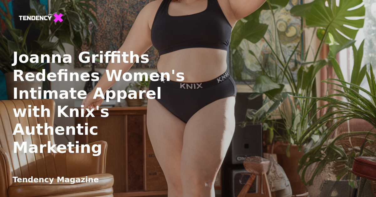 </noscript>Joanna Griffiths Redefines Women’s Intimate Apparel with Knix’s Authentic Marketing